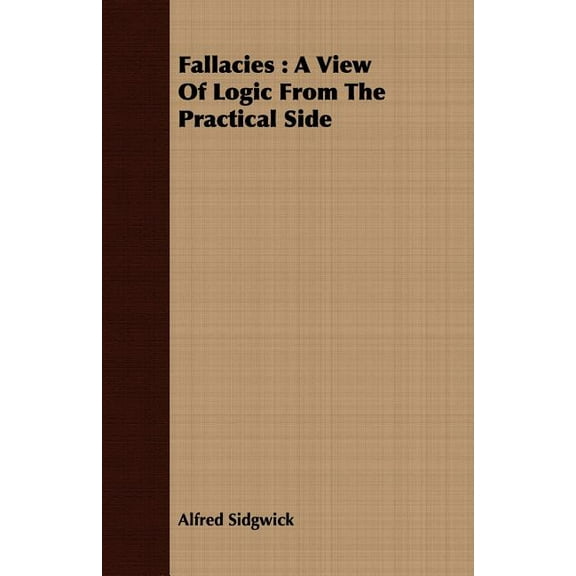 Fallacies: A View Of Logic From The Practical Side, (Paperback)