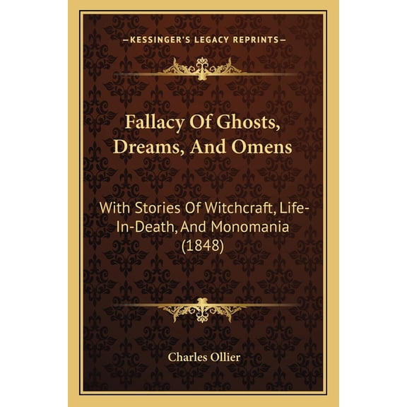 Fallacy Of Ghosts, Dreams, And Omens : With Stories Of Witchcraft, Life-In-Death, And Monomania (1848) (Paperback)