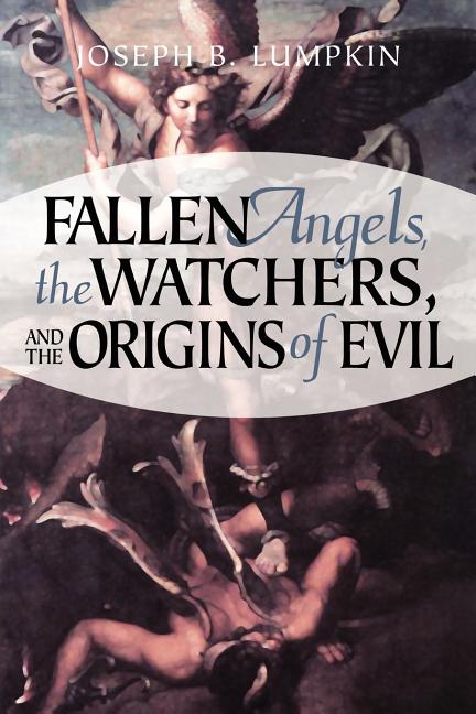 JOSEPH B LUMPKIN Fallen Angels, the Watchers, and the Origins of Evil (Paperback)