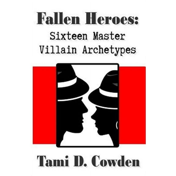 Fallen Heroes: Sixteen Master Villain Archetypes (Paperback) by Tami D Cowden