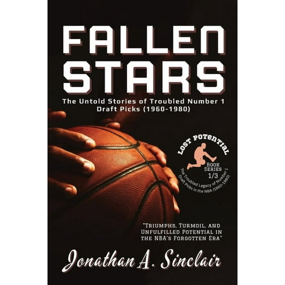 Lost Potential: The Troubled Legacy of N Fallen Stars: The Rise, Struggles, and Quiet Exits of NBA's Most Disappointing Rookies, Book 1, (Paperback)