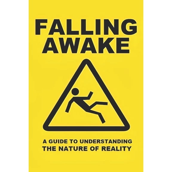 Falling Awake: A Guide to Understanding the Nature of Reality, (Paperback)