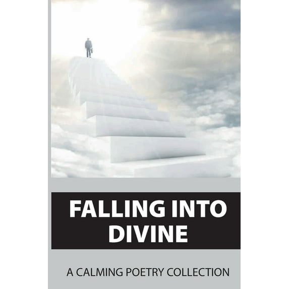 Falling Into Divine: A Calming Poetry Collection: Way To Be Divine (Paperback)