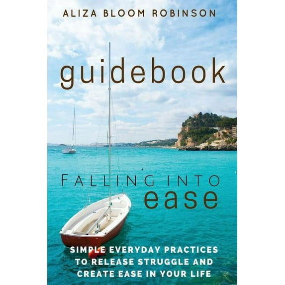Falling Into Ease Guidebook: Simple Everyday Practices to Release Suffering and Create Ease In Your Life., (Paperback)