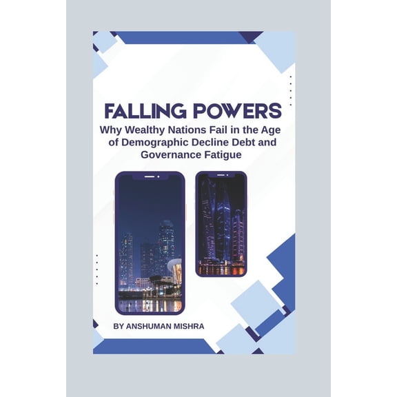 2025-2055: The New World Order - Geopoli Falling Powers: Why Wealthy Nations Fail in the Age of Demographic Decline Debt and Governance Fatigue, (Paperback)