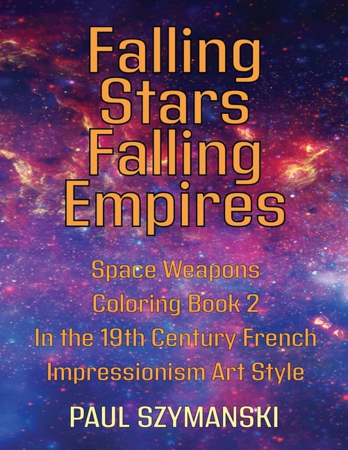 Falling Stars - Falling Empires - Space Weapons Coloring Book 2 In the 19th Century French Impressionism Art Style: A Se, (Paperback)
