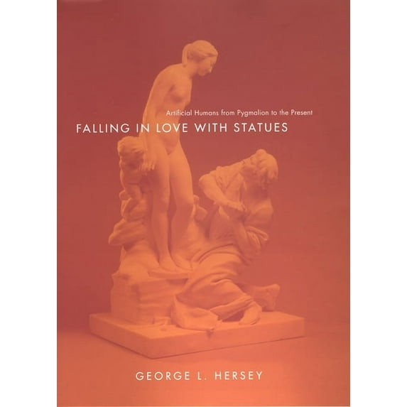Falling in Love with Statues : Artificial Humans from Pygmalion to the Present (Hardcover)
