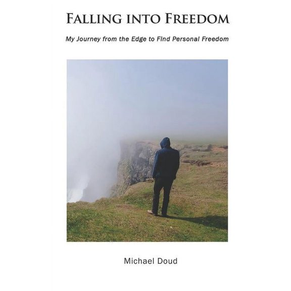 Falling into Freedom: My Journey from the Edge to Find Personal Freedom, (Paperback)