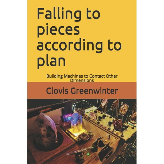 Falling to pieces according to plan : Building Machines to Contact Other Dimensions (Paperback)