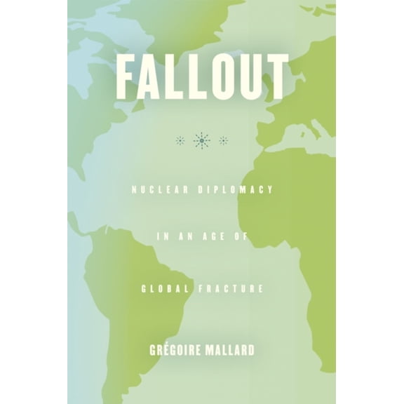 Pre-Owned Fallout : Nuclear Diplomacy in an Age of Global Fracture (Hardcover) 9780226157894