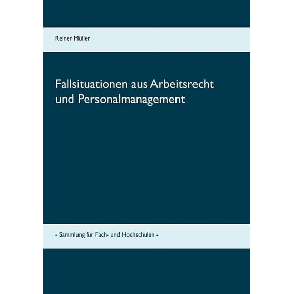 Fallsituationen aus Arbeitsrecht und Personalmanagement: - Sammlung für Fach- und Hochschulen -, (Paperback)