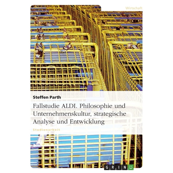 Fallstudie ALDI. Philosophie und Unternehmenskultur, strategische Analyse und Entwicklung (Paperback)