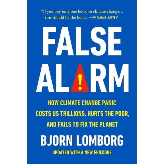False Alarm: How Climate Change Panic Costs Us Trillions, Hurts the Poor, and Fails to Fix the Planet, (Paperback)