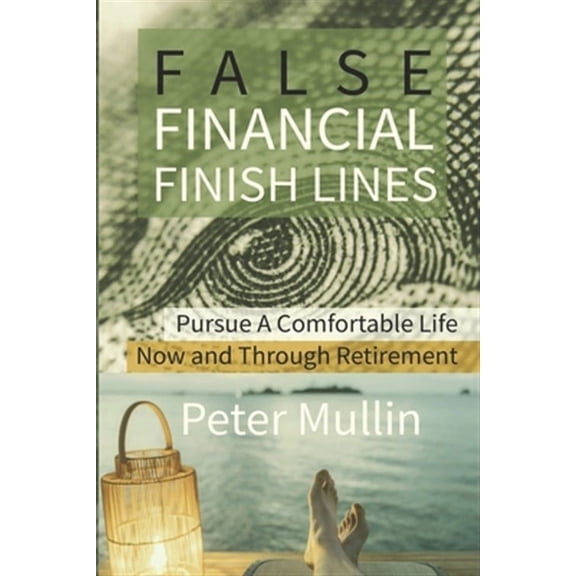 False Financial Finish Lines: Pursue a comfortable life now and through retirement (Paperback)