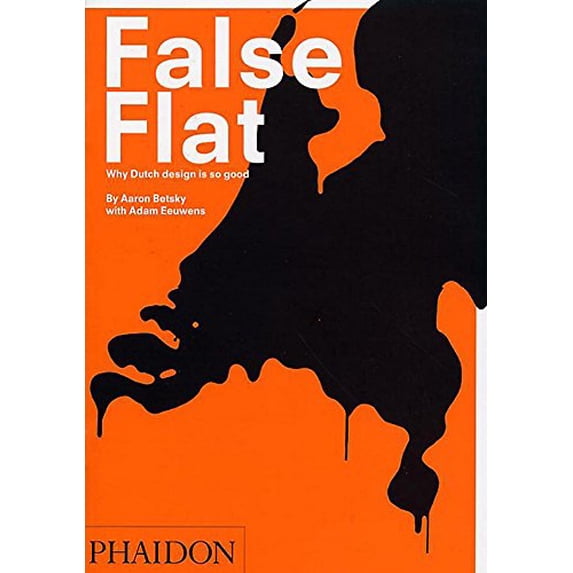 Pre-Owned False Flat: Why Dutch Design Is So Good (Hardcover 9780714840697) by Aaron Betsky, Adam Eeuwen