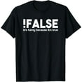 thumbnail image 1 of False It's Funny Because It's True Programming T-Shirt, 1 of 3