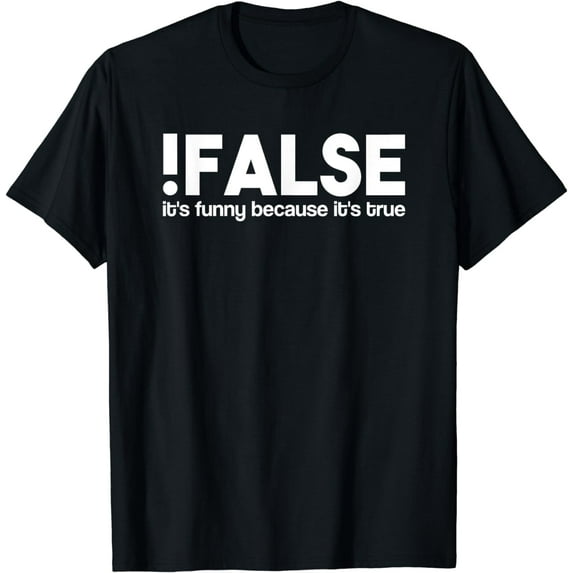False It's Funny Because It's True Programming T-Shirt