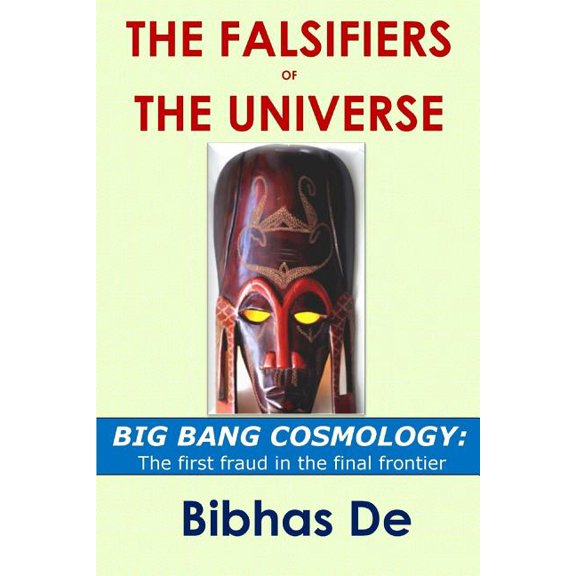 The Falsifiers of the Universe: BIG BANG COSMOLOGY: The first fraud in the final frontier (Paperback) by Bibhas De