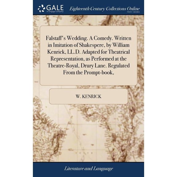 Falstaff's Wedding. A Comedy. Written in Imitation of Shakespere, by William Kenrick, LL.D. Adapted for Theatrical Representation, as Performed at the Theatre-Royal, Drury Lane. Regulated From the Pro
