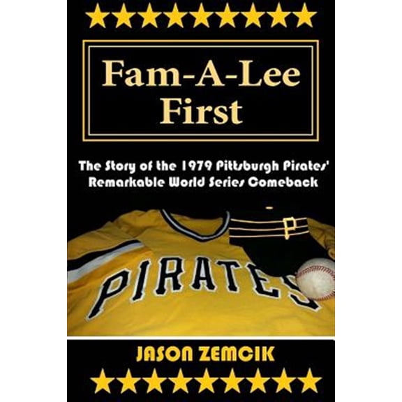 Fam-a-lee First : The Story of the 1979 Pittsburgh Pirates' Remarkable World Series Comeback