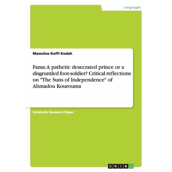 Fama : A pathetic desecrated prince or a disgruntled foot-soldier? Critical reflections on "The Suns of Independence" of Ahmadou Kourouma (Paperback)