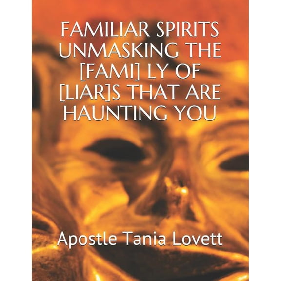 Familiar Spirits Unmasking the [fami] Ly of [liar]s That Are Haunting You: The Deliverance Manual Paperback