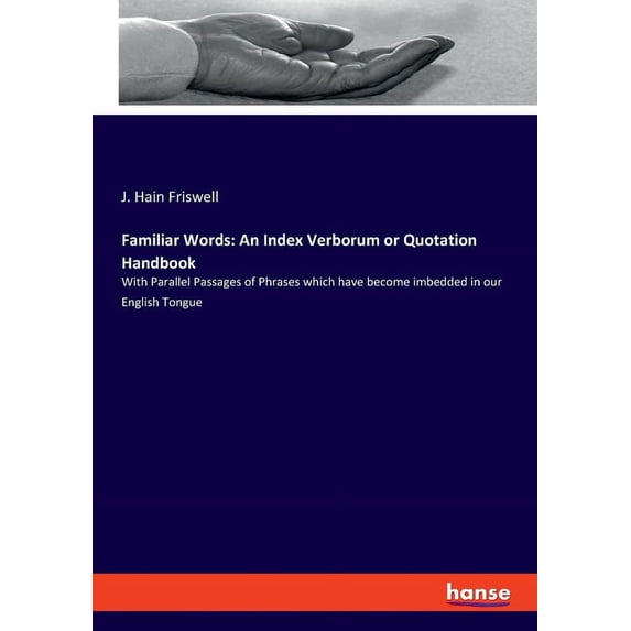 Familiar Words: An Index Verborum or Quotation Handbook: With Parallel Passages of Phrases which have become imbedded in, (Paperback)