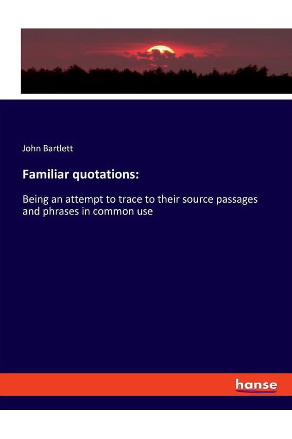 Familiar quotations: Being an attempt to trace to their source passages and phrases in common use, (Paperback)