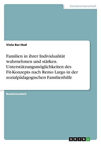 Familien in ihrer Individualitt wahrnehmen und strken. Untersttzungsmglichkeiten des Fit-Konzepts nach Remo Largo in der sozialpdagogischen Familienhilfe German Edition Paperback Viola B