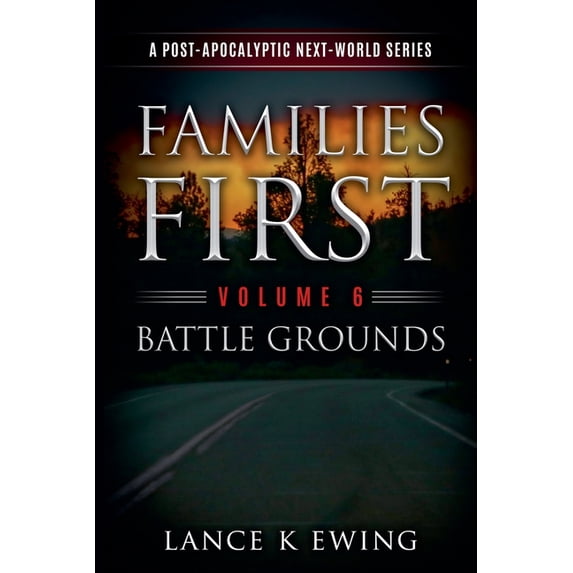 Families First a Post-Apocalyptic Next W Families First: A Post-Apocalyptic Next-World Series Volume 6 Battle Grounds, Book 6, (Paperback)