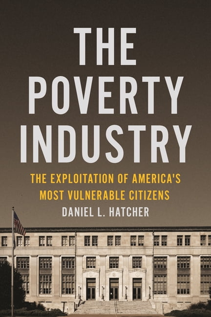 Families, Law, and Society The Poverty Industry: The Exploitation of America's Most Vulnerable Citizens, Book 11, (Hardcover)