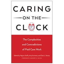 Families in Focus: Caring on the Clock : The Complexities and Contradictions of Paid Care Work (Paperback)