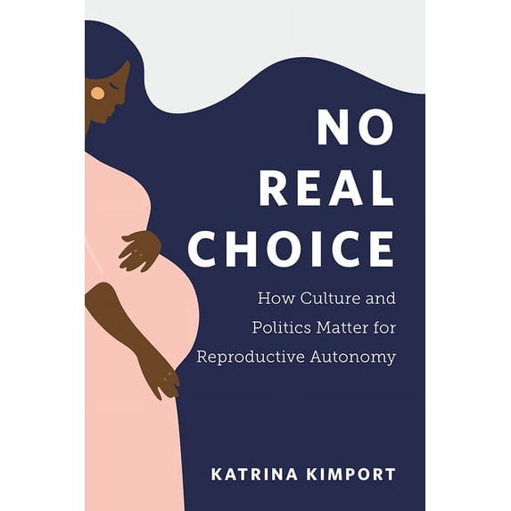 Families in Focus: No Real Choice : How Culture and Politics Matter for Reproductive Autonomy (Hardcover)