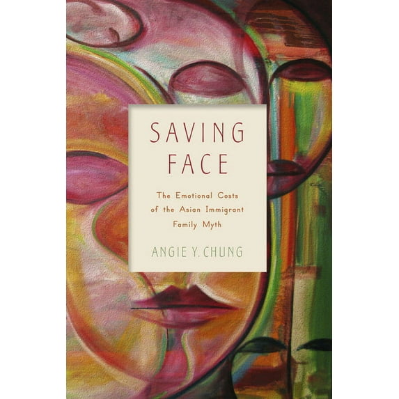Families in Focus: Saving Face : The Emotional Costs of the Asian Immigrant Family Myth (Hardcover)