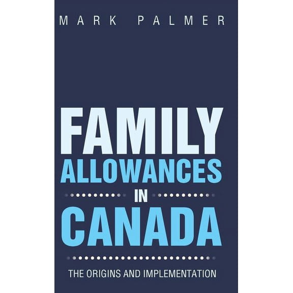Family Allowances in Canada: The Origins and Implementation, (Hardcover)