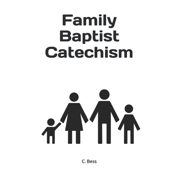 Family Baptist Catechism: Biblical questions and answers for toddlers up to adults., (Paperback)