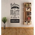 thumbnail image 1 of Family Believe in Beauty of Dreams Cute Quotes & Sayings Wall Decal Decoration Believe in Your dreams Quote Text Typography Lasts Years and Easily Removable - Size: 15 In(W) x 30 In(H), 1 of 3