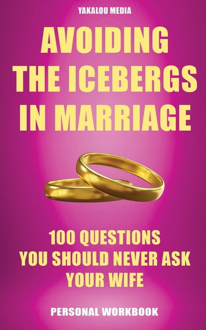 Family Boundaries Questions Avoiding the Icebergs in Marriage: 100 Questions You Should Never Ask Your Wife, (Paperback)