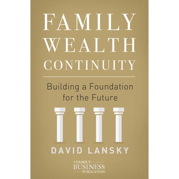 Family Business Publication Family Wealth Continuity: Building a Foundation for the Future, (Hardcover)
