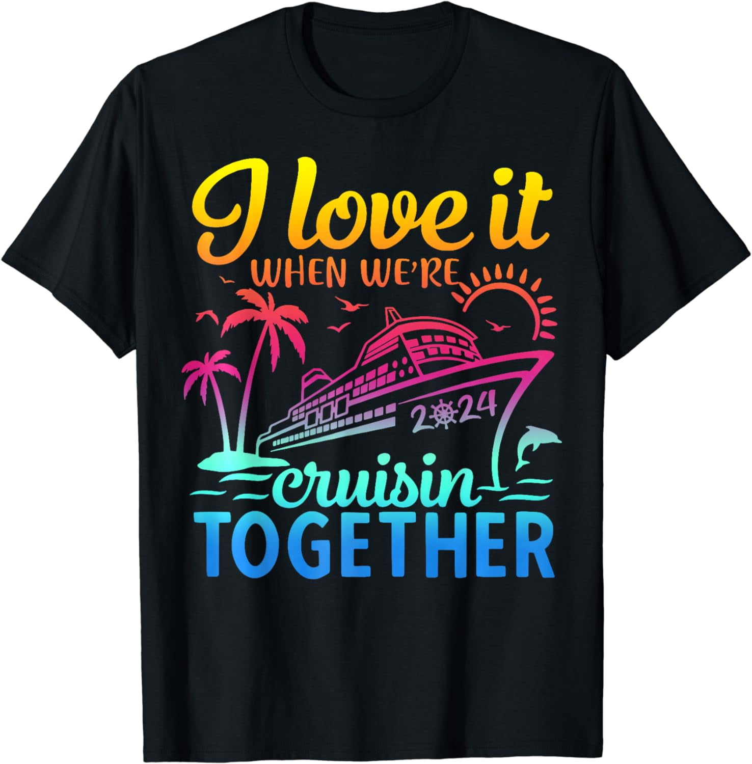 Family Cruise 2024 I Love It When We're Cruisin' Together T-Shirt