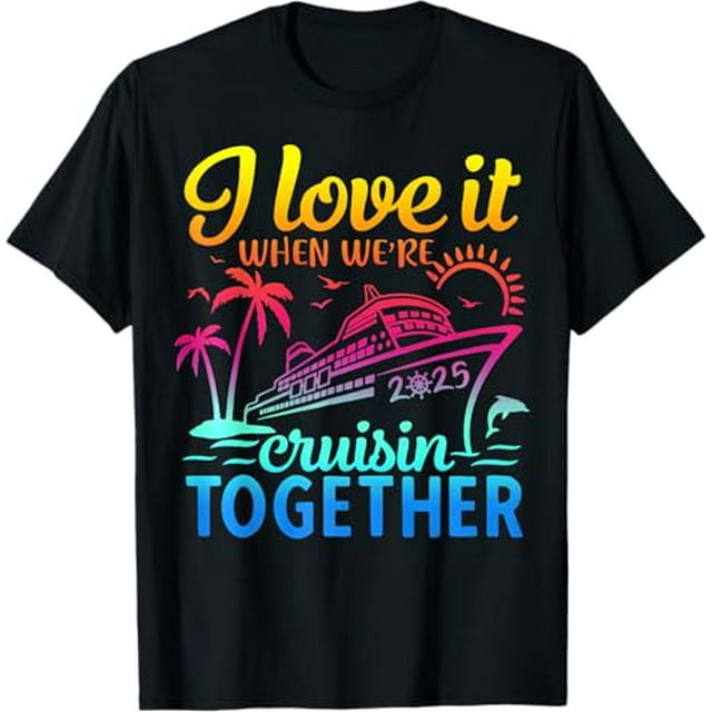 Family Cruise 2025 I Love It When We're Cruisin' Together TShirt