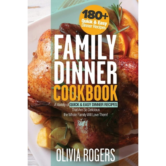 Family Dinner Cookbook: A Variety of 180+ Quick & Easy Dinner Recipes That Are So Delicious The Whole Family Will Lo, (Paperback)