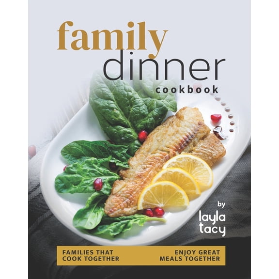 Family Dinner Recipes Cookbook: Families That Cook Together Enjoy Great Meals Together (Paperback)