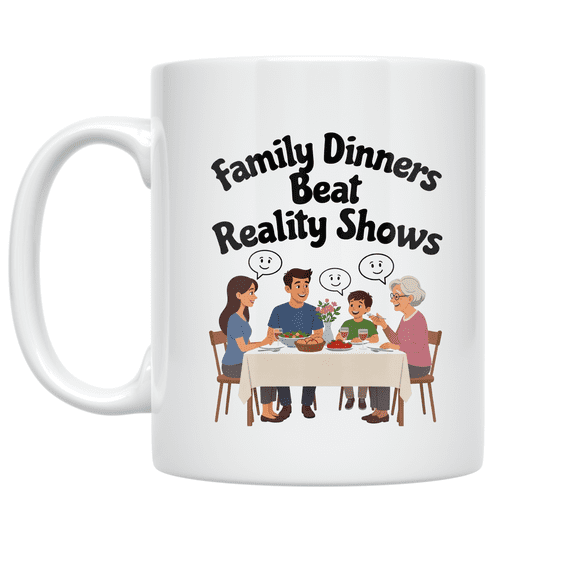 Family Dinners Beat Reality Shows - Family Meal Enthusiast - 11 oz Ceramic Coffee Mug