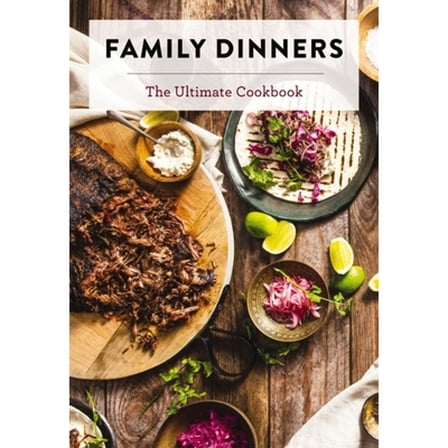 Pre-Owned Family Dinners: The Ultimate Cookbook (Quick and Easy Weeknight Meals for the Whole Family) (Hardcover) 1400347696 9781400347698