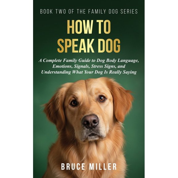 The Family Dog How to Speak Dog: A Complete Family Guide to Dog Body Language, Emotions, Signals, Stress Signs, and Understanding What , Book 2, (Hardcover)