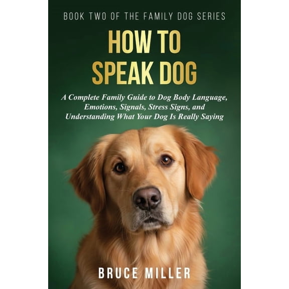 The Family Dog How to Speak Dog: A Complete Family Guide to Dog Body Language, Emotions, Signals, Stress Signs, and Understanding What , Book 2, (Paperback)