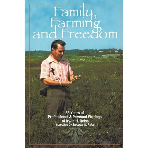 Family, Farming and Freedom: Fifty-five Years of Writings by Irv Reiss (Paperback) by Stephen W. Reiss