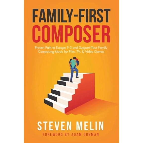 Family-First Composer: Proven Path to Escape 9-5 and Support Your Family Composing Music for Film, TV, & Video Games, (Paperback)