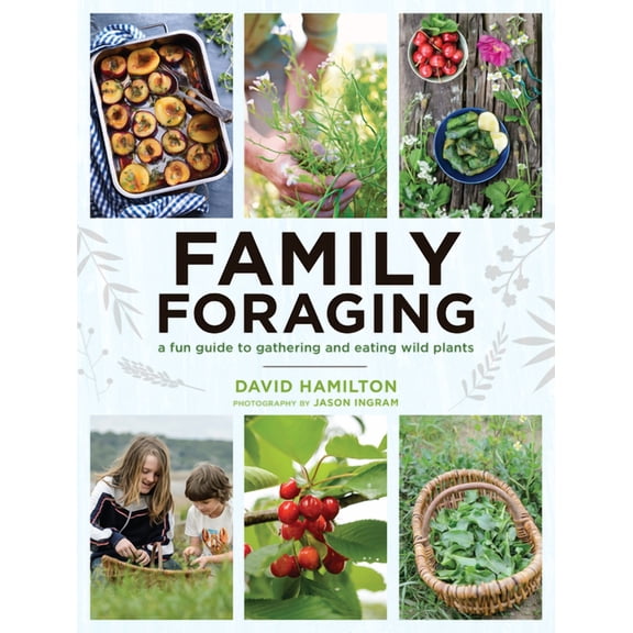 Family Foraging: A Fun Guide to Gathering and Eating Wild Plants, (Paperback)